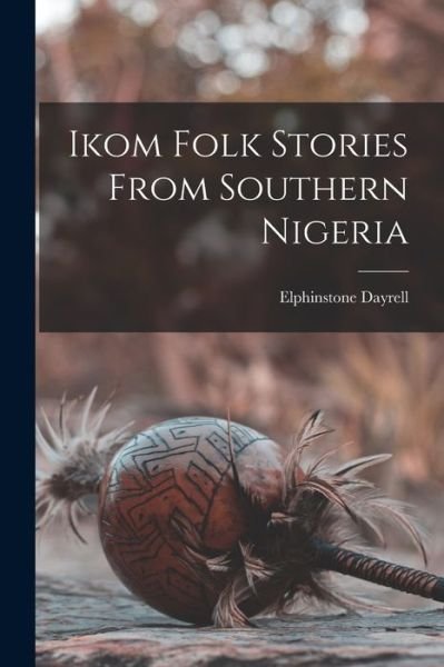 Cover for Elphinstone Dayrell · Ikom Folk Stories from Southern Nigeria (Book) (2022)