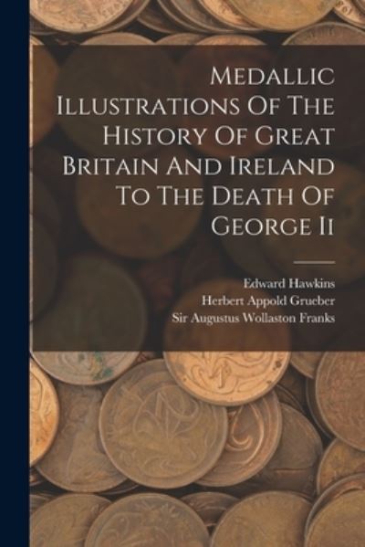 Cover for Edward Hawkins · Medallic Illustrations of the History of Great Britain and Ireland to the Death of George Ii (Book) (2022)