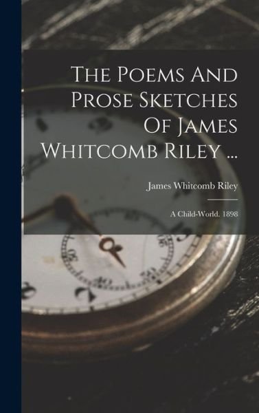Cover for James Whitcomb Riley · Poems and Prose Sketches of James Whitcomb Riley ... (Buch) (2022)