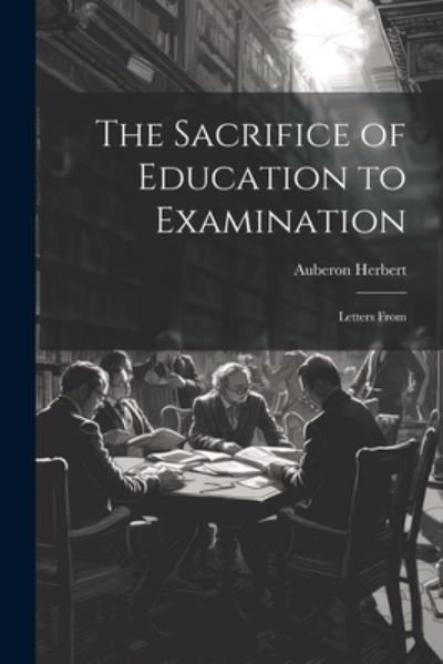 Cover for Auberon Herbert · Sacrifice of Education to Examination (Buch) (2023)