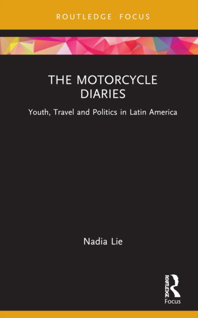 Cover for Lie, Nadia (KU Leuven, Belgium) · The Motorcycle Diaries: Youth, Travel and Politics in Latin America - Cinema and Youth Cultures (Hardcover bog) (2022)