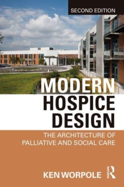 Cover for Worpole, Ken (London Metropolitan University, UK) · Modern Hospice Design: The Architecture of Palliative and Social Care (Paperback Bog) (2023)