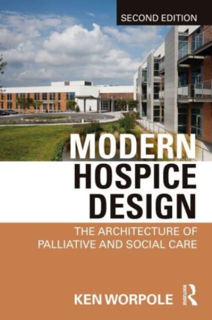 Cover for Worpole, Ken (London Metropolitan University, UK) · Modern Hospice Design: The Architecture of Palliative and Social Care (Paperback Book) (2023)