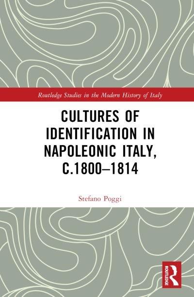 Cover for Poggi, Stefano (University of Padua, Italy) · Cultures of Identification in Napoleonic Italy, c.1800–1814 - Routledge Studies in the Modern History of Italy (Hardcover Book) (2024)