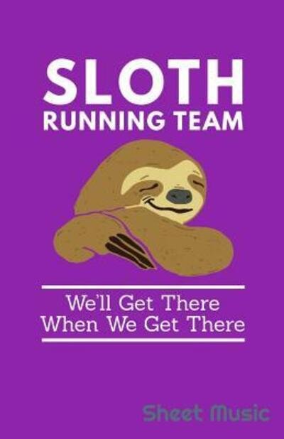 Cover for Zone365 Creative Journals · Sloth Running Team We'll Get There When We Get There Sheet Music (Taschenbuch) (2019)