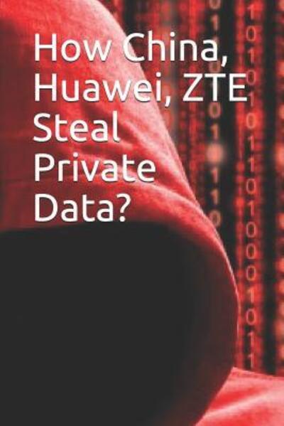 How China, Huawei, Zte Steal Private Data? - Noah - Bøger - Independently Published - 9781090588135 - 15. marts 2019