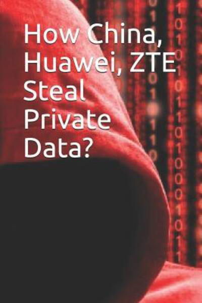 How China, Huawei, Zte Steal Private Data? - Noah - Boeken - Independently Published - 9781090588135 - 15 maart 2019