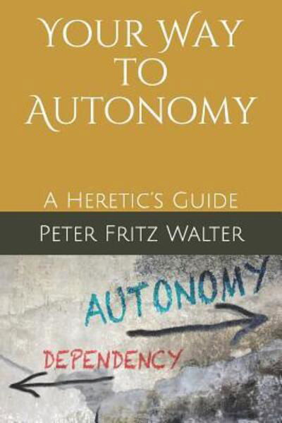 Your Way to Autonomy - Peter Fritz Walter - Kirjat - Independently Published - 9781097125135 - maanantai 6. toukokuuta 2019