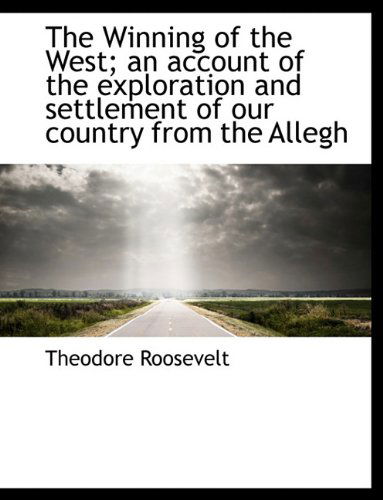 Cover for Roosevelt, Theodore, IV · The Winning of the West; An Account of the Exploration and Settlement of Our Country from the Allegh (Hardcover Book) (2009)