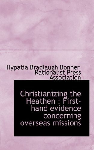 Cover for Hypatia Bradlaugh Bonner · Christianizing the Heathen: First-Hand Evidence Concerning Overseas Missions (Paperback Book) (2009)