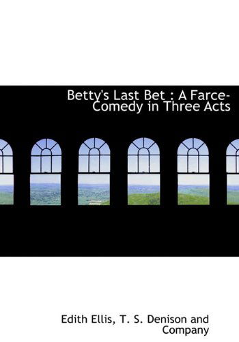 Cover for Edith Ellis · Betty's Last Bet: a Farce-comedy in Three Acts (Hardcover Book) [First edition] (2010)