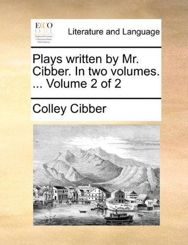Cover for Colley Cibber · Plays Written by Mr. Cibber. in Two Volumes. ...  Volume 2 of 2 (Paperback Book) (2010)