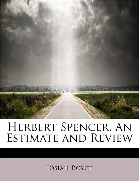 Herbert Spencer, an Estimate and Review - Josiah Royce - Books - BiblioLife - 9781241256135 - November 1, 2009