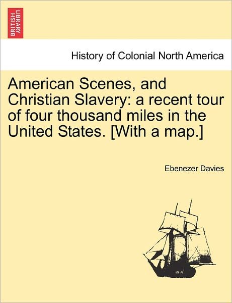 Cover for Ebenezer Davies · American Scenes, and Christian Slavery: a Recent Tour of Four Thousand Miles in the United States. [with a Map.] (Paperback Book) (2011)