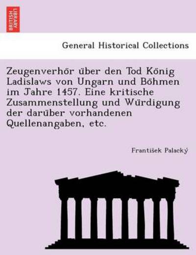 Cover for Frantisek Palacky · Zeugenverho R U Ber den Tod Ko Nig Ladislaws Von Ungarn Und Bo Hmen Im Jahre 1457. Eine Kritische Zusammenstellung Und Wu Rdigung Der Daru Ber Vorhand (Paperback Book) (2012)