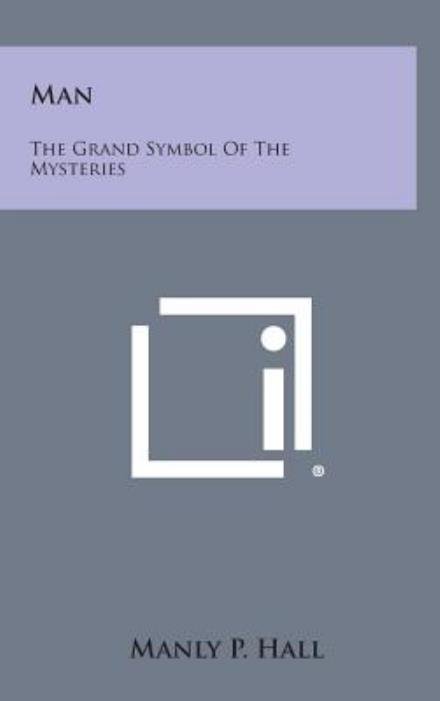Man: the Grand Symbol of the Mysteries - Manly P Hall - Livres - Literary Licensing, LLC - 9781258889135 - 27 octobre 2013