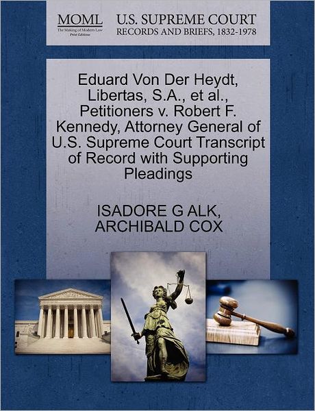 Cover for Isadore G Alk · Eduard Von Der Heydt, Libertas, S.a., et Al., Petitioners V. Robert F. Kennedy, Attorney General of U.s. Supreme Court Transcript of Record with Suppo (Paperback Book) (2011)