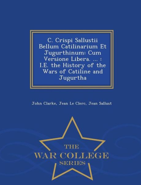 Cover for John Clarke · C. Crispi Sallustii Bellum Catilinarium et Jugurthinum: Cum Versione Libera. ...: I.e. the History of the Wars of Catiline and Jugurtha - War College (Pocketbok) (2015)