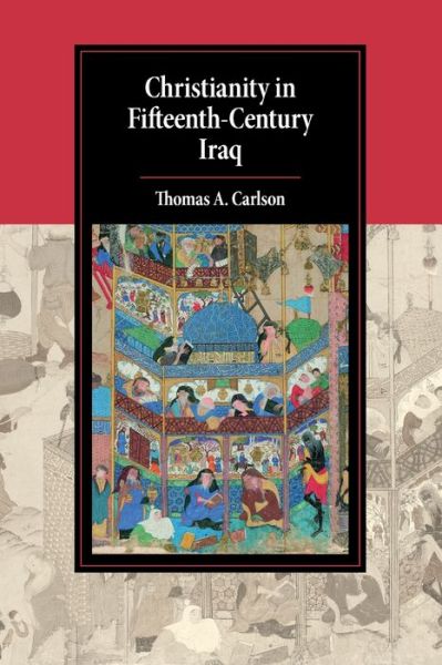 Cover for Carlson, Thomas A. (Oklahoma State University) · Christianity in Fifteenth-Century Iraq - Cambridge Studies in Islamic Civilization (Paperback Book) (2020)