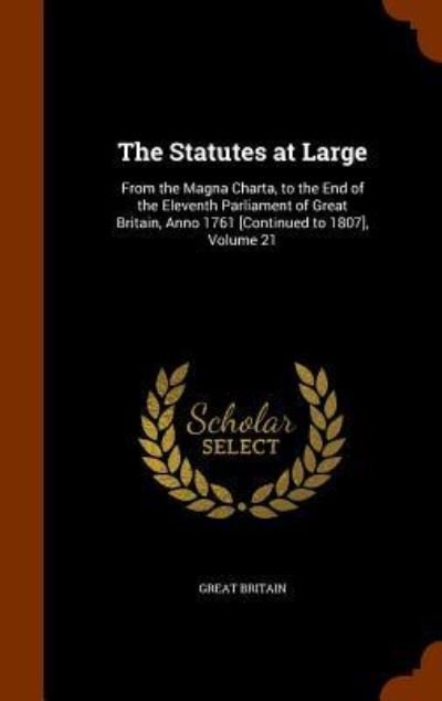 Cover for Great Britain · The Statutes at Large From the Magna Charta, to the End of the Eleventh Parliament of Great Britain, Anno 1761 [Continued to 1807], Volume 21 (Hardcover Book) (2015)