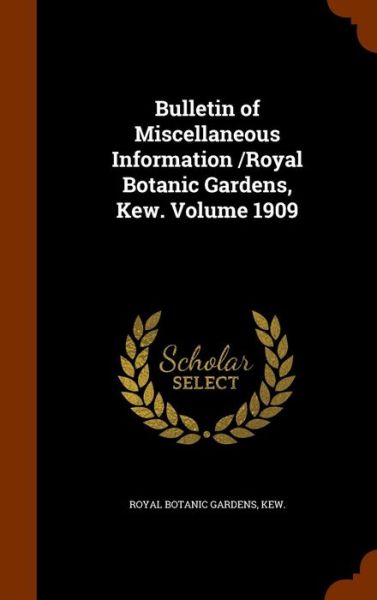 Cover for Kew Royal Botanic Gardens · Bulletin of Miscellaneous Information /Royal Botanic Gardens, Kew. Volume 1909 (Hardcover Book) (2015)