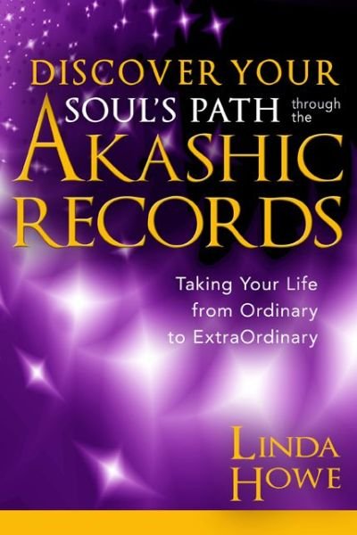 Cover for Linda Howe · Discover Your Soul?s Path Through the Akashic Records: Taking Your Life from Ordinary to Extraordinary (Taschenbuch) (2015)