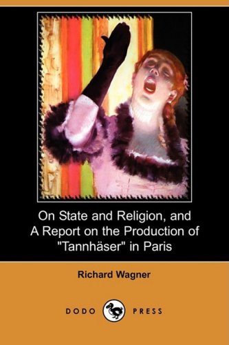 On State and Religion, and a Report on the Production of Tannhauser in Paris (Dodo Press) - Richard Wagner - Books - Dodo Press - 9781409937135 - October 16, 2008