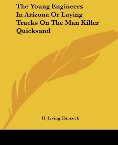 Cover for H. Irving Hancock · The Young Engineers in Arizona or Laying Tracks on the Man Killer Quicksand (Paperback Book) (2004)