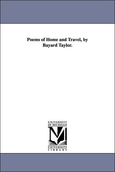 Poems of Home and Travel - Bayard Taylor - Bøker - Scholarly Publishing Office, University  - 9781425524135 - 13. september 2006