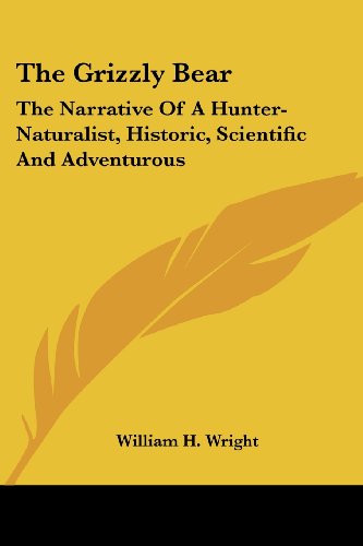 Cover for William H. Wright · The Grizzly Bear: the Narrative of a Hunter-naturalist, Historic, Scientific and Adventurous (Paperback Book) (2006)