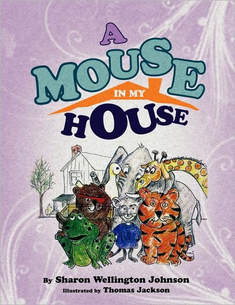 A Mouse in My House - Sharon Wellington-johnson - Books - Xlibris - 9781436331135 - July 30, 2008
