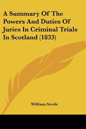 Cover for William Steele · A Summary of the Powers and Duties of Juries in Criminal Trials in Scotland (1833) (Paperback Book) (2008)