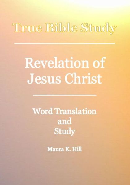 Cover for Maura K Hill · True Bible Study - Revelation of Jesus Christ (Paperback Book) (2008)