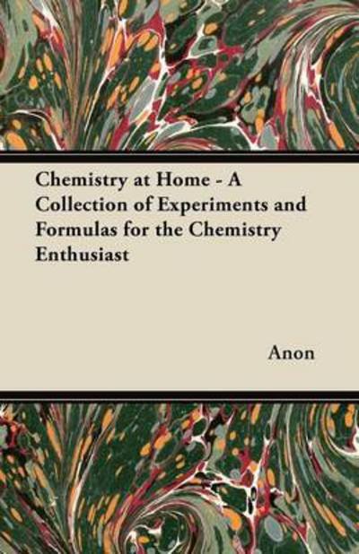 Cover for Anon · Chemistry at Home - a Collection of Experiments and Formulas for the Chemistry Enthusiast (Pocketbok) (2012)