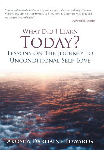 Cover for Akosua Dardaine Edwards · What Did I Learn Today? Lessons on the Journey to Unconditional Self-love (Hardcover Book) (2013)