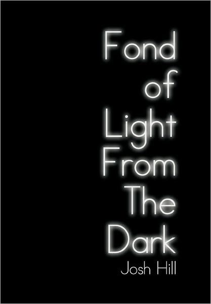 Cover for Josh Hill · Fond of Light from the Dark (Paperback Book) (2011)