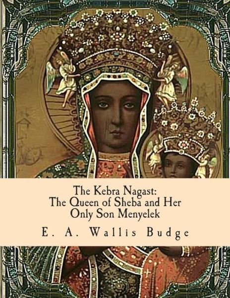Cover for Tr E a Wallis Budge · The Kebra Nagast: the Queen of Sheba and Her Only Son Menyelek (Paperback Book) (2011)
