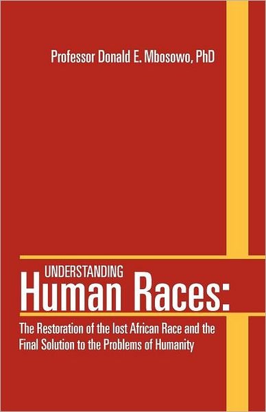 Professor Donald E Mbosowo · Understanding Human Races:: the Restoration of the Lost African Race and the Final Solution to the Problems of Humanity (Paperback Book) (2012)
