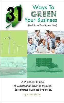 Cover for Akweli Parker · 31 Ways to Green Your Business (And Boost Your Bottom Line): a Practical Guide to Substantial Savings Through Sustainable Business Practices (Pocketbok) (2012)