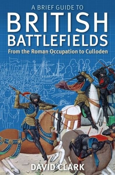 Cover for David Clark · A Brief Guide To British Battlefields: From the Roman Occupation to Culloden - Brief Histories (Paperback Book) (2015)