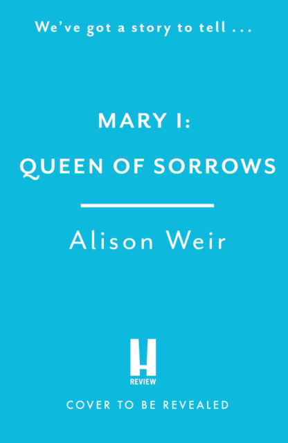 Cover for Alison Weir · Mary I: Queen of Sorrows (Hardcover Book) (2024)