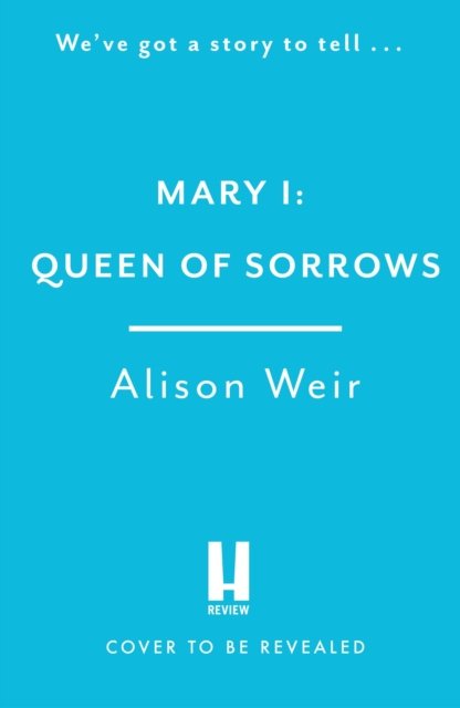 Cover for Alison Weir · Mary I: Queen of Sorrows (Inbunden Bok) (2024)