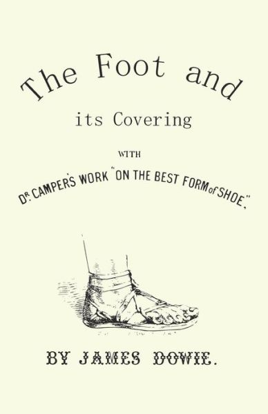 The Foot and its Covering with Dr. Campers Work On the Best Form of Shoe - J Dowie - Libros - Read Books - 9781473338135 - 21 de abril de 2017