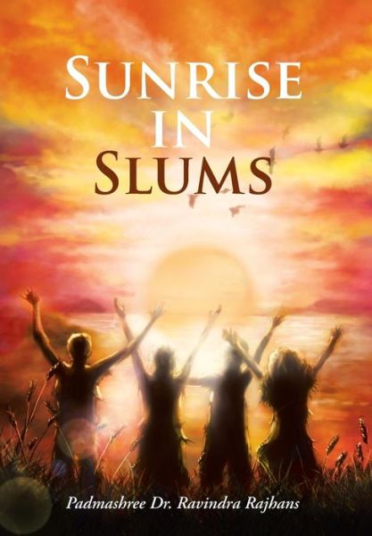 Sunrise in Slums - Padmashree Dr Ravindra Rajhans - Books - Partridge Publishing - 9781482800135 - June 7, 2013