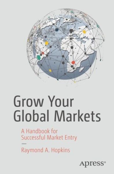 Cover for Raymond A. Hopkins · Grow Your Global Markets: A Handbook for Successful Market Entry (Paperback Book) [1st edition] (2017)