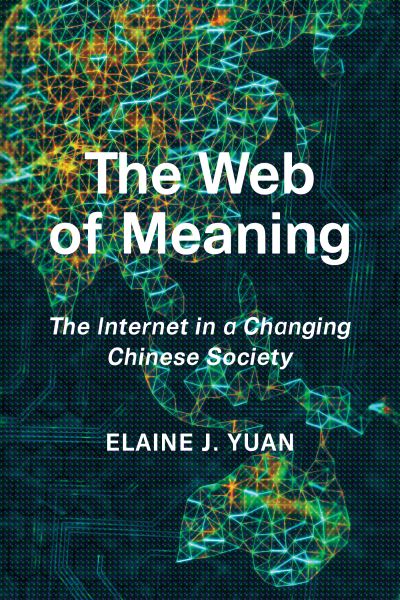 Elaine Jingyan Yuan · The Web of Meaning: The Internet in a Changing Chinese Society (Hardcover Book) (2021)