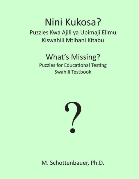 Cover for M. Schottenbauer · Nini Kukosa? Puzzles Kwa Ajili Ya Upimaji Elimu: Kiswahili Mtihani Kitabu (Taschenbuch) [Swahili edition] (2013)