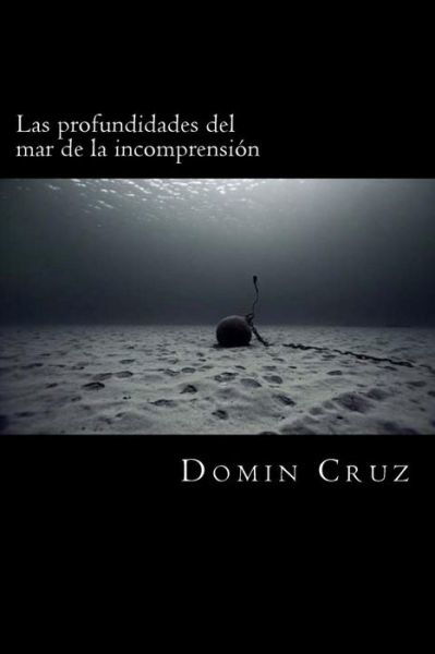 Cover for Domin Cruz · Las Profundidades Del Mar De La Incomprensión: Palabras Desde El Abismo (Volume 1) (Spanish Edition) (Pocketbok) [Spanish, 1 edition] (2014)
