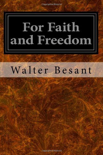 For Faith and Freedom - Walter Besant - Books - CreateSpace Independent Publishing Platf - 9781497309135 - March 12, 2014