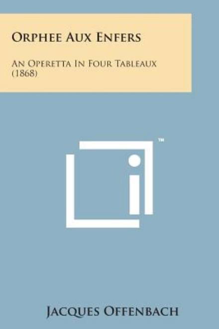 Orphee Aux Enfers: an Operetta in Four Tableaux (1868) - Jacques Offenbach - Books - Literary Licensing, LLC - 9781498175135 - August 7, 2014